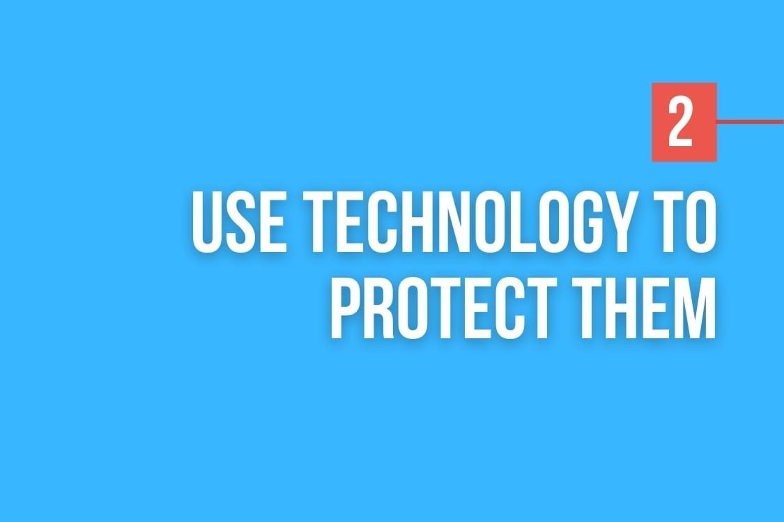 Step 2 - Use technology to protect them